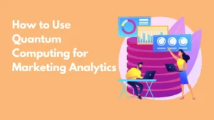 How to Use Quantum Computing for Marketing Analytics