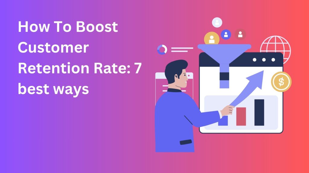 How To Boost Customer Retention Rate: 7 best ways