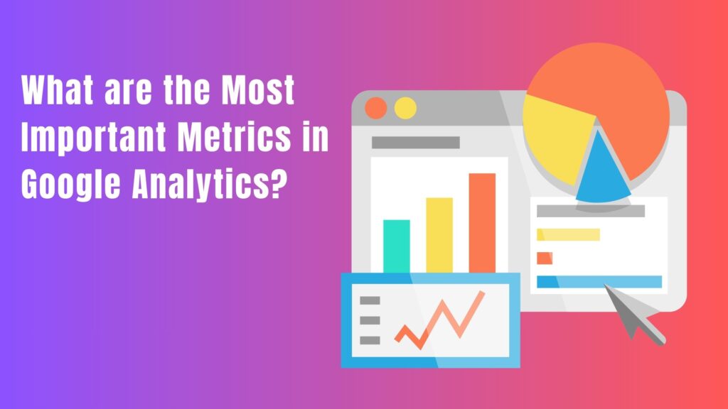 What are the Most Important Metrics in Google Analytics?