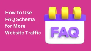 How to Use FAQ Schema for More Website Traffic