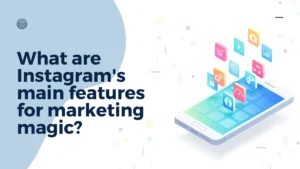What are Instagram's main features for marketing magic?