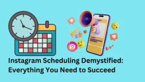 Instagram Scheduling Demystified: Everything You Need to Succeed
