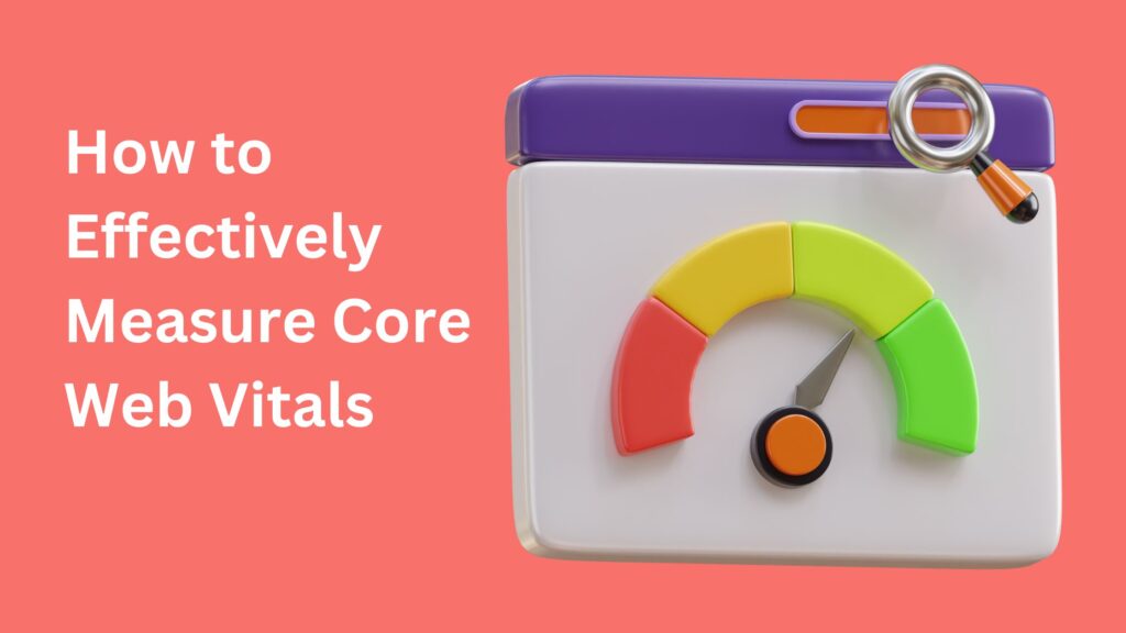 How to Effectively Measure Core Web Vitals