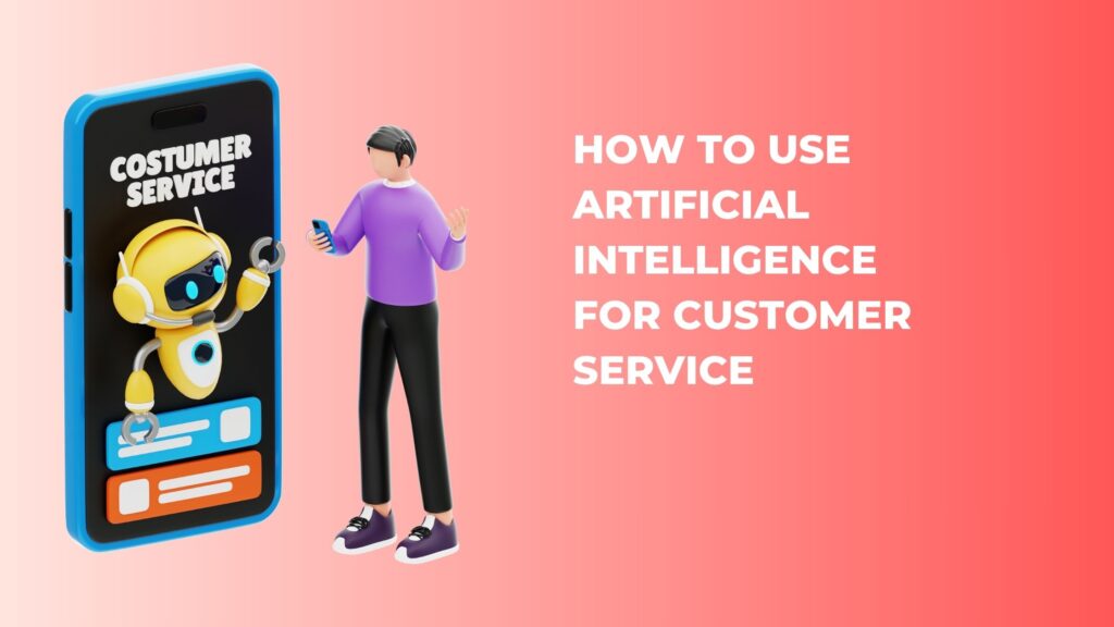 How to Use Artificial Intelligence for Customer Service