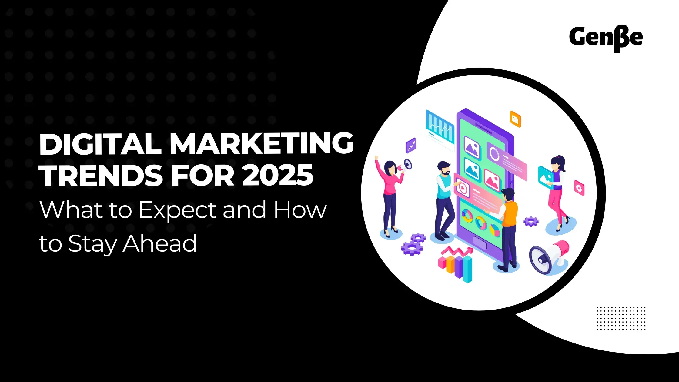 Digital Marketing Trends for 2025: What to Expect and How to Stay Ahead