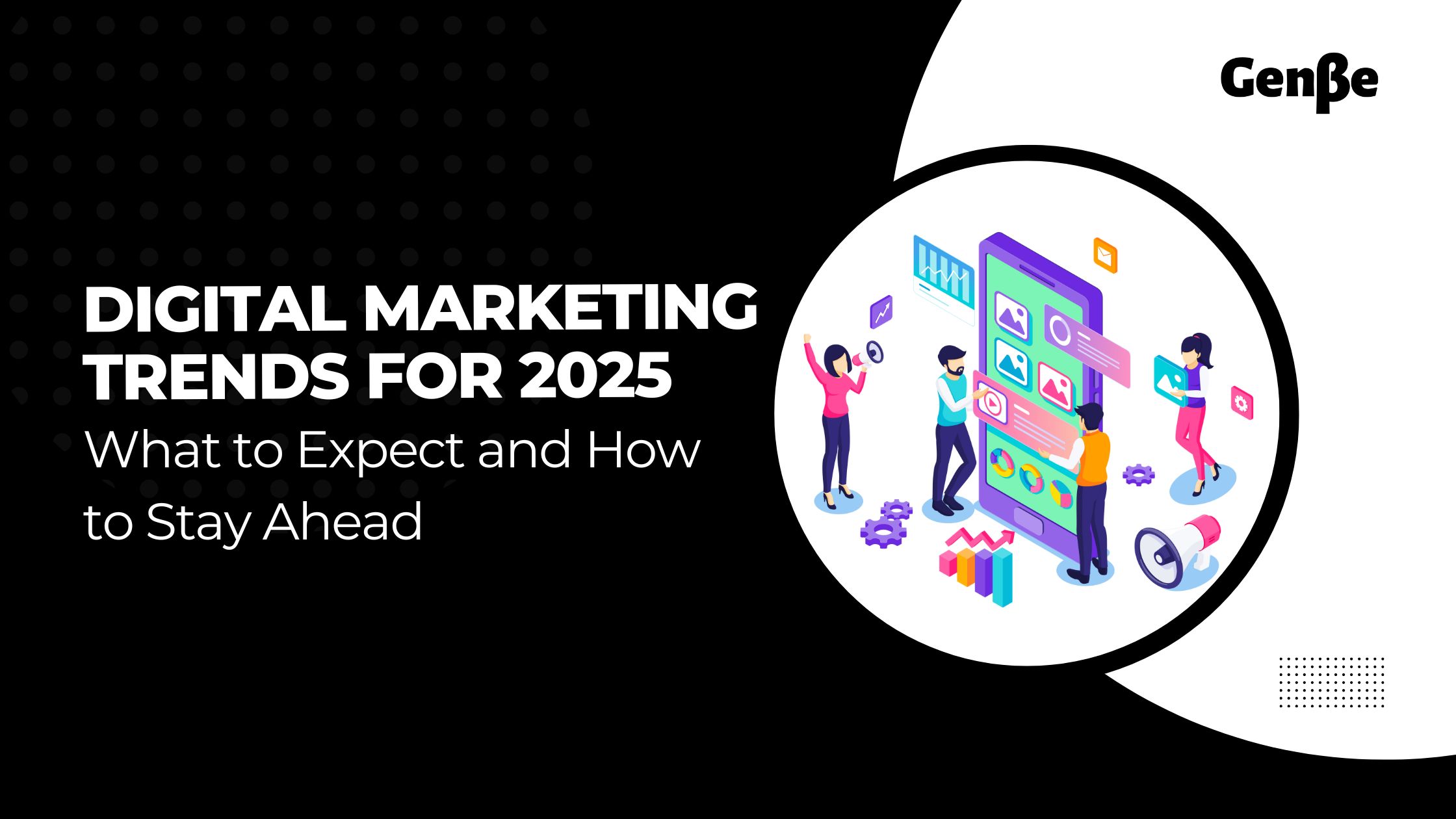 Digital Marketing Trends for 2025: What to Expect and How to Stay Ahead
