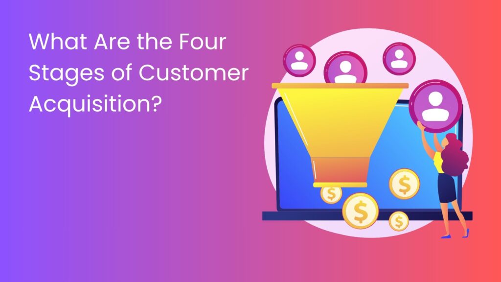What Are the Four Stages of Customer Acquisition?
